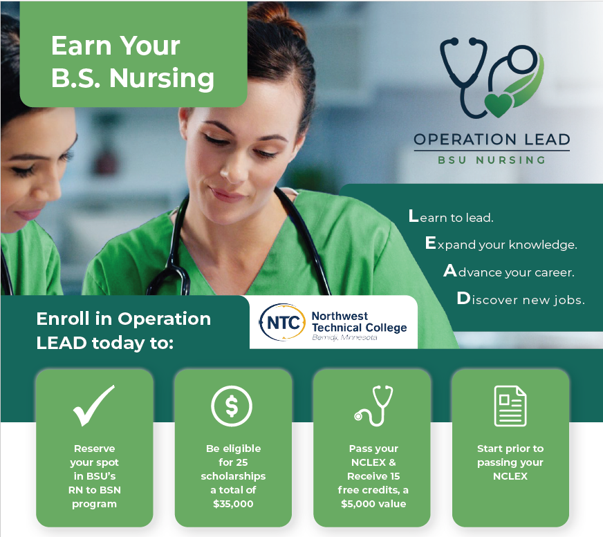 Operation LEAD picture showing two nurses. Also includes benefits of Operation LEAD such as reserving a spot in BSU's RN to BS program, Eligibility for additional scholarships, 15 credits for passing your NCLEX and the ability to start prior to passing the NCLEX.