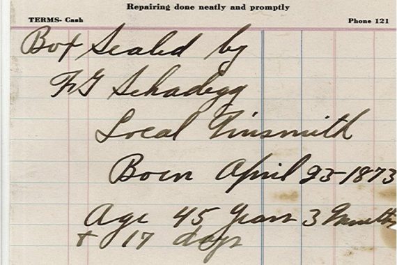 Receipt from F.G. Schadegg “Box sealed by F.G. Schadegg. Local Tinsmith born April 23, 1873. Age 45 years, 3 months and 17 days.”